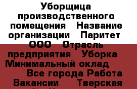 Уборщица производственного помещения › Название организации ­ Паритет, ООО › Отрасль предприятия ­ Уборка › Минимальный оклад ­ 28 000 - Все города Работа » Вакансии   . Тверская обл.,Нелидово г.